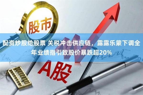 配资炒股给股票 关税冲击供应链，露露乐蒙下调全年业绩指引致股价暴跌超20%