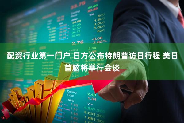 配资行业第一门户 日方公布特朗普访日行程 美日首脑将举行会谈